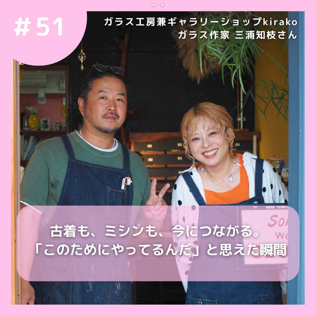 #51 古着も、ミシンも、今につながる。「このためにやってるんだ」と思えた瞬間