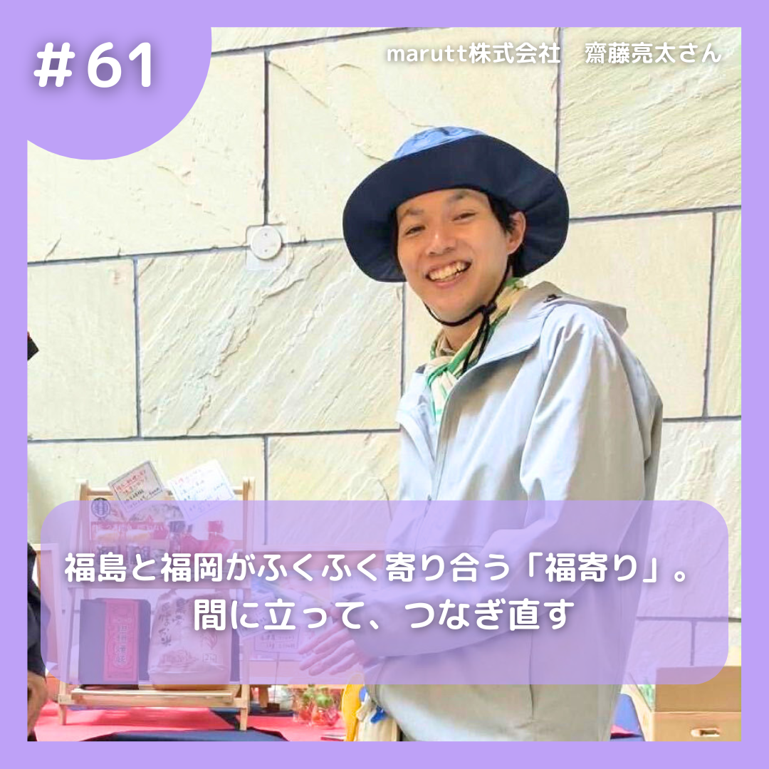 #61 福島と福岡がふくふく寄り合う「福寄り」。間に立って、つなぎ直す