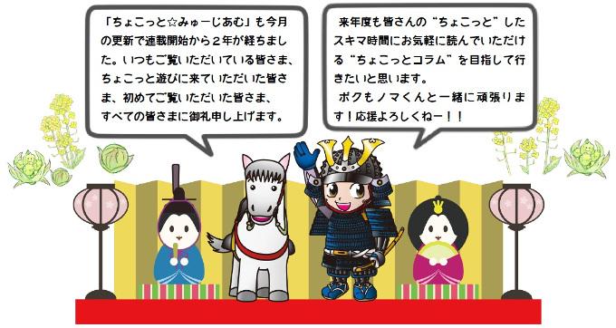 「ちょこっと みゅーじあむ」も今月の更新で連載開始から2年が経ちました。いつもご覧いただいている皆さま、ちょこっと遊びに来ていただいた皆さま、初めてご覧いただいた皆さま、すべての皆さまに御礼申し上げます。来年度も皆さんのちょこっとしたスキマ時間にお気軽に読んでいただけるちょこっとコラムを目指して行きたいと思います。ボクもノマくんと一緒に頑張ります!応援よろしくねー!!