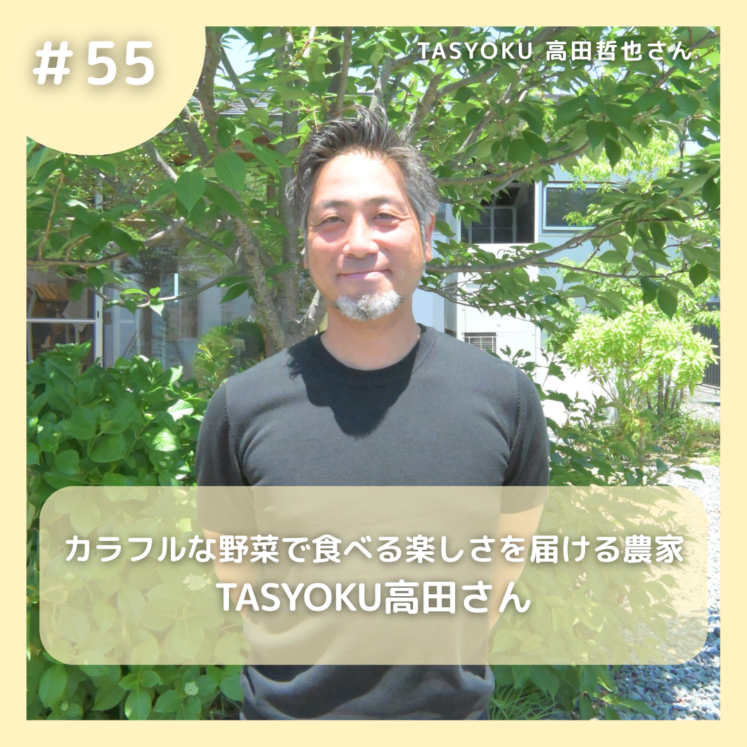 #55 カラフルな野菜で食べる楽しさを届ける農家 TASYOKU高田さん