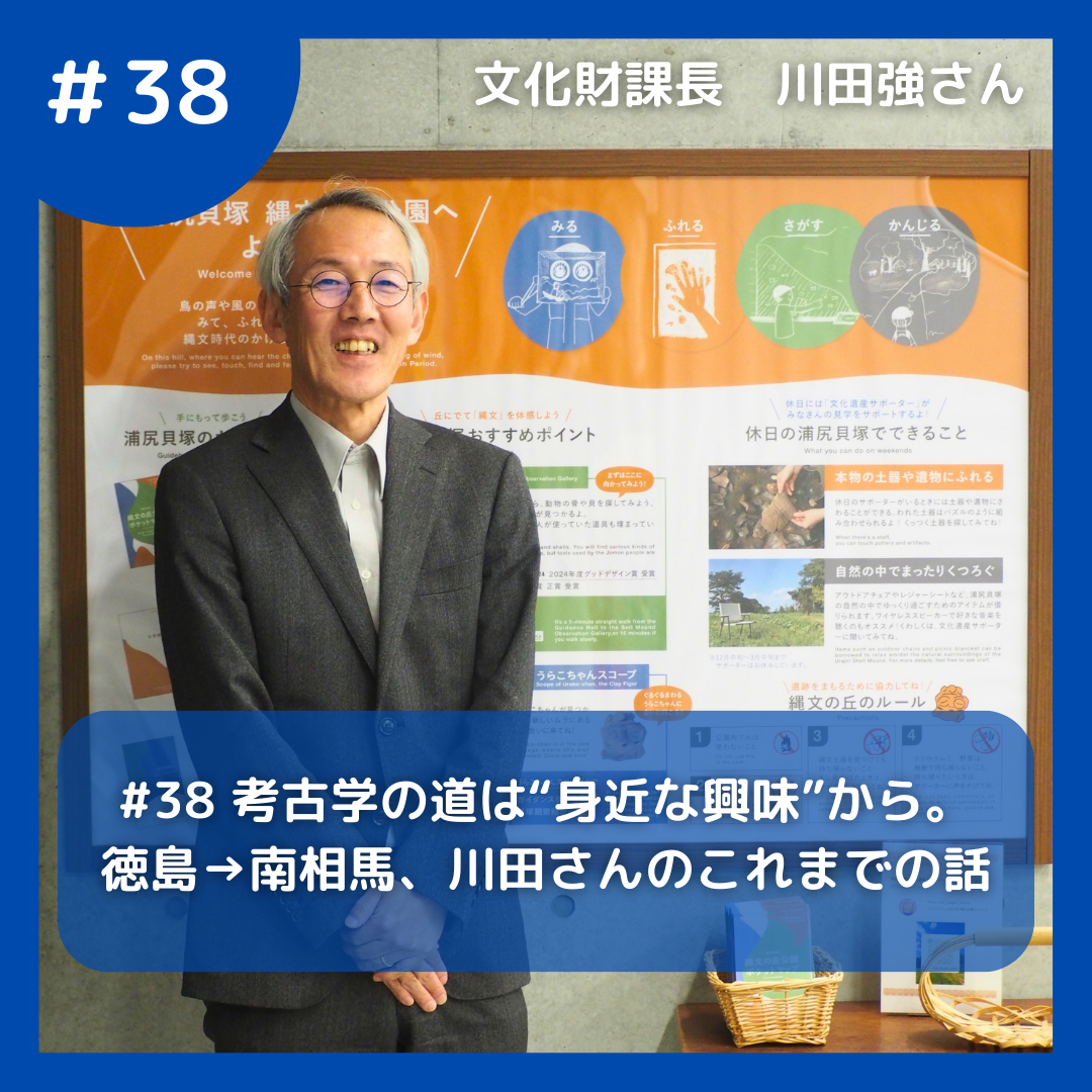 #38 考古学の道は&ldquo;身近な興味&rdquo;から。徳島&rarr;南相馬、川田さんのこれまでの話